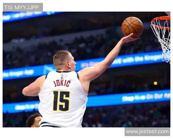 尼古拉约基奇如何引领掘金队重返NBA巅峰之路