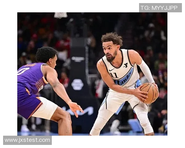 特雷杨领衔亚特兰大老鹰队重塑辉煌的赛季之路与挑战